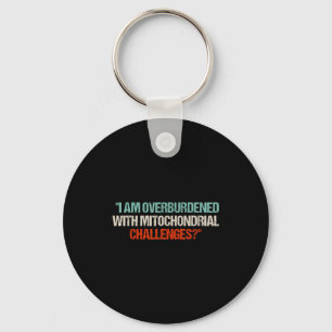 I Am Overburdened With Mitochondrial Challenges Keychain