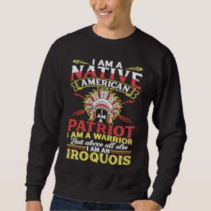 I Am Patriot Iroquois  Native Pride American India Sweatshirt