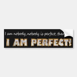 I am perfect words of wisdom bumper sticker