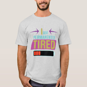I Am Permanently Tired – Funny Quote T-Shirt