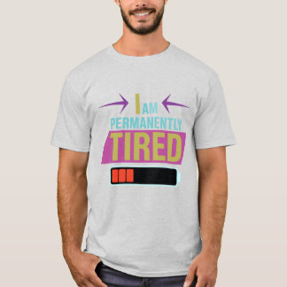 I Am Permanently Tired – Funny Quote  T-Shirt