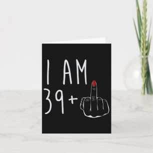 I Am &#  Plus 1 Middle Finger For A 40th Birthday Card