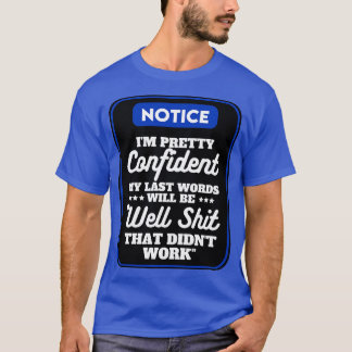 I am Pretty Confident My Last Words 10 T-Shirt