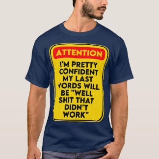 I am Pretty Confident My Last Words 5 T-Shirt