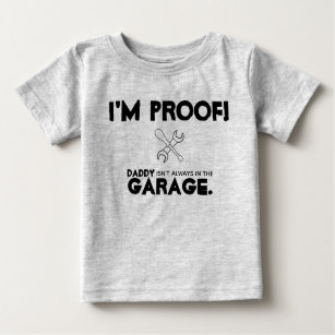 i am proof daddy isn't always in the garage baby T-Shirt