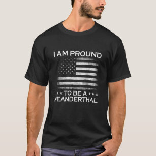 I Am Proud To Be A Neanderthal T-Shirt