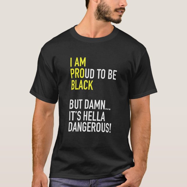 I Am Proud to Be Black  Pro Black  But Hella Dange T-Shirt (Front)