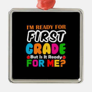 I Am Ready For First Grade But Is It Ready For Me Metal Ornament