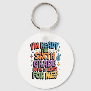 I Am Ready For Sixth Grade But Is It Ready For Me Keychain