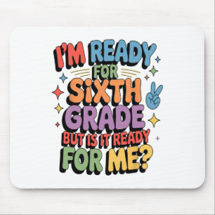 I Am Ready For Sixth Grade But Is It Ready For Me Mouse Pad