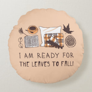 I Am Ready For The Leaves To Fall! Round Pillow