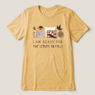 I Am Ready For The Leaves To Fall! Tri-Blend Shirt