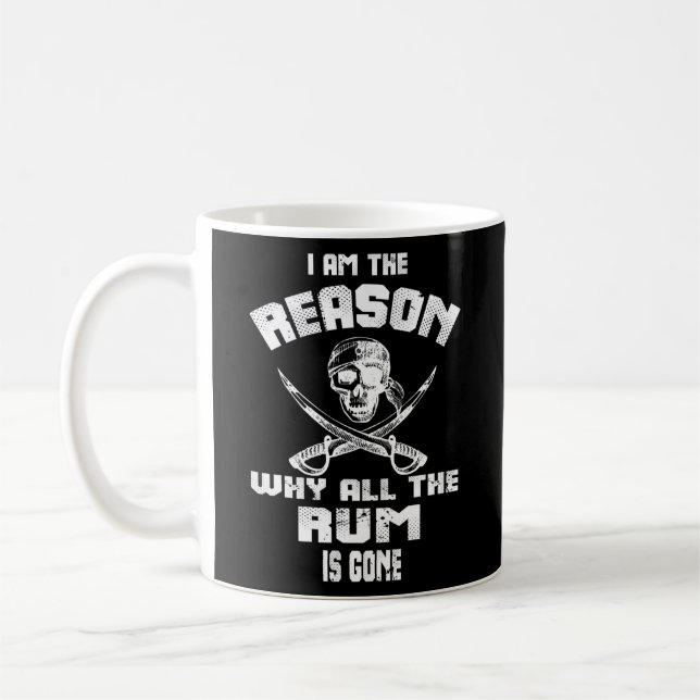 I Am Reason Why All The Rum Is Gone Pirate Men Coffee Mug (Left)