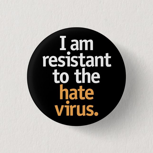 I am resistant to the hate virus. 1 inch round button (Front)