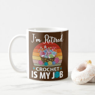 I am retired crochet is my job yarn design tee  coffee mug