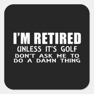 I Am Retired Unless It Is Golf Square Sticker