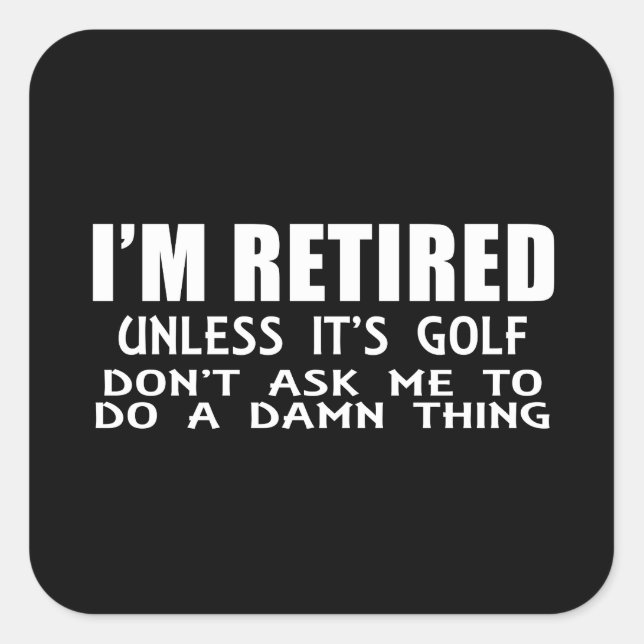 I Am Retired Unless It Is Golf Square Sticker (Front)
