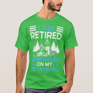 I Am Retired You Can Find Me On My Snowmobile T-Shirt
