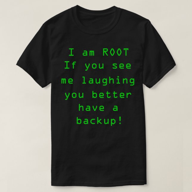 I Am Root If You See Me Laughing You Better Have A T-Shirt (Design Front)