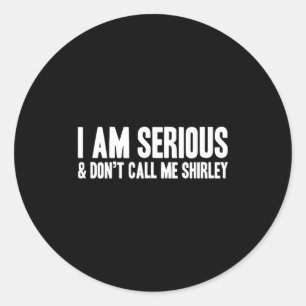 I Am Serious - & Don’t Call Me Shirley Classic Round Sticker