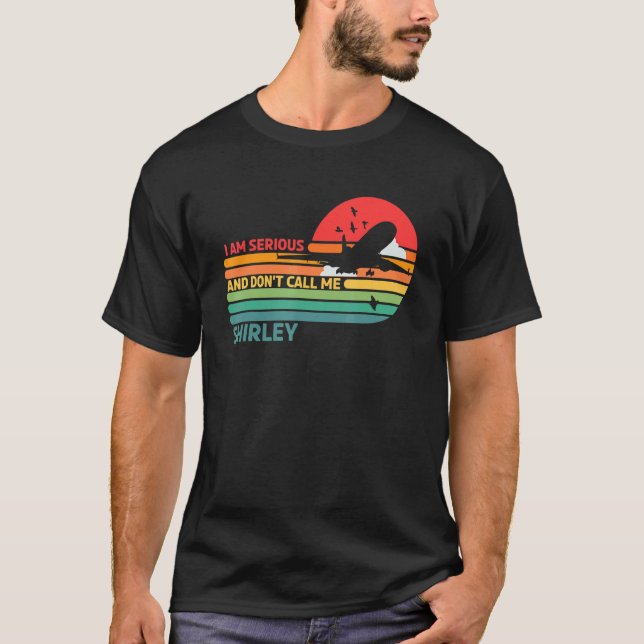 I Am Serious And Don't Call Me Shirley 1 T-Shirt (Front)