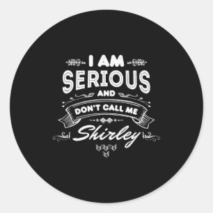 I Am Serious And Dont Call Me Shirley Classic Round Sticker