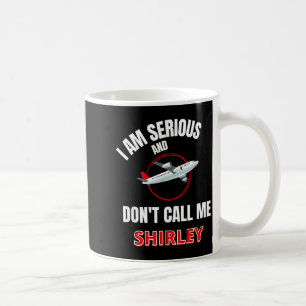 I Am Serious And Don't Call Me Shirley  Coffee Mug