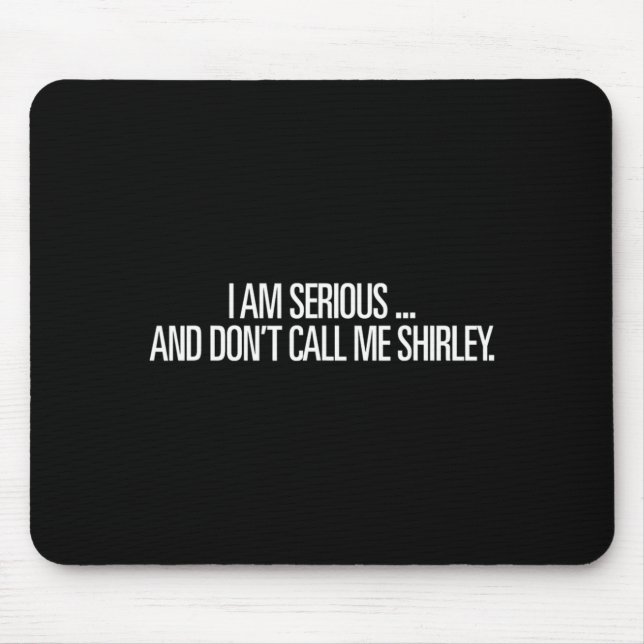 I Am Serious And Don't Call Me Shirley Funny Shirt Mouse Pad (Front)