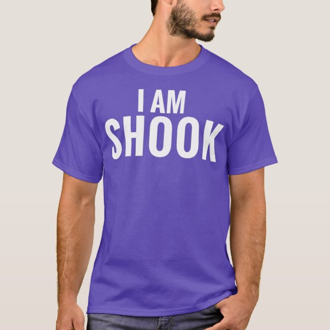 I AM SHOOK T-Shirt (Front)