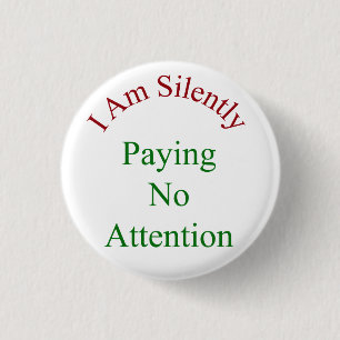 I Am Silently Paying No Attention 1 Inch Round Button