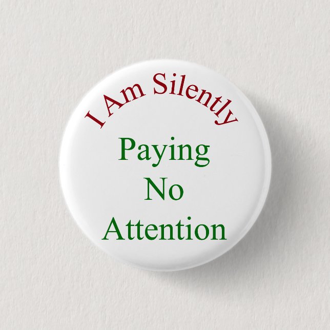 I Am Silently Paying No Attention 1 Inch Round Button (Front)