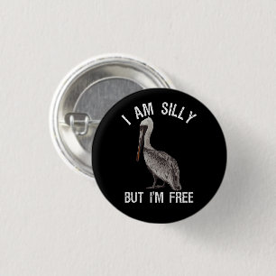I Am Silly But I'm Free Funny Stupid Pelican Lover 1 Inch Round Button