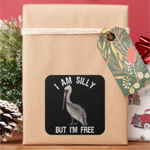 I Am Silly But I'm Free Funny Stupid Pelican Lover Square Sticker