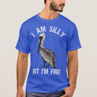I Am Silly But Im Free Funny Stupid Pelican Lovers T-Shirt