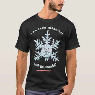 I Am Snow Impressed With The Snowfall  Winter Pres T-Shirt