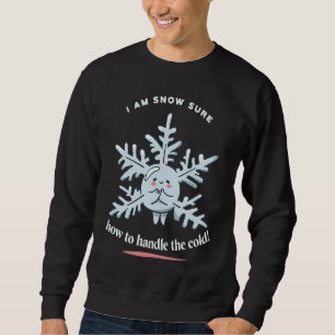 I Am Snow Sure How To Handle The Cold Snow Winter Sweatshirt