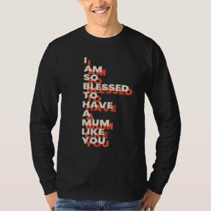 I Am So Blessed To Have A Mum Like You T-Shirt