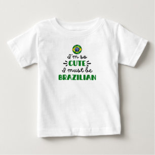 I am so cute I must be Brazilian Baby T-Shirt