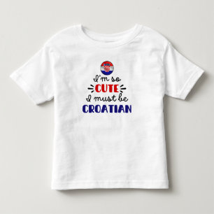 I am so cute I must be Croatian Toddler T-shirt