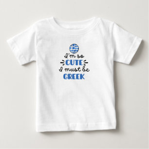 I am so cute I must be Greek Baby T-Shirt