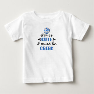 I am so cute I must be Greek Baby T-Shirt