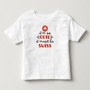 I am so cute I must be Swiss Toddler T-shirt