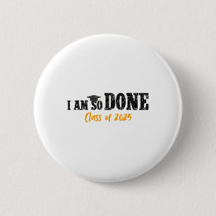 I Am So Done Cl Of 2025 Senior Mom Funny Graduatio 2 Inch Round Button