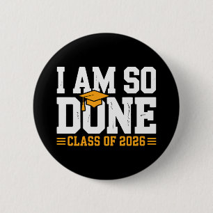 I Am So Done Class Of 2026 Graduation 26 Graduate 2 Inch Round Button