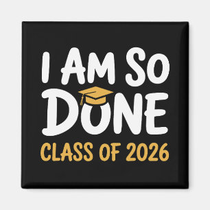 I Am So Done Class Of 2026 Graduation 26 Graduate Magnet