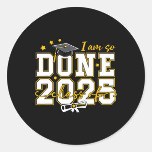 I Am So Done Graduation Cl Of 2025 Women Men Boy G Classic Round Sticker