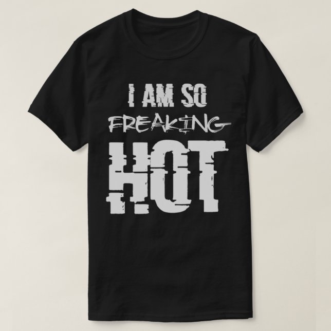 I Am So Freaking Hot  T-Shirt (Design Front)