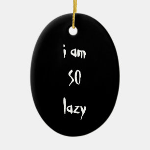 I am SO lazy. Black and White. Custom Ceramic Ornament