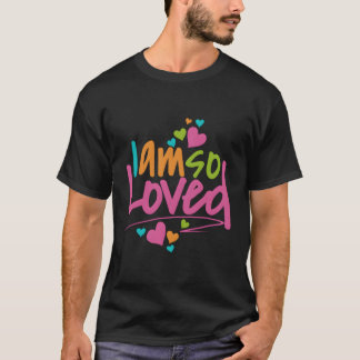I Am So Loved Boys Girls Women Love Gift T-Shirt