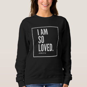 I Am So Loved John 316 Bible Verse Christian Sweatshirt